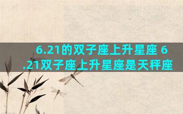 6.21的双子座上升星座 6.21双子座上升星座是天秤座